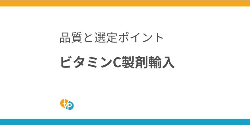 ビタミンC製剤 輸入｜高品質な海外製剤を選ぶポイントと注意点 | 田崎藥品